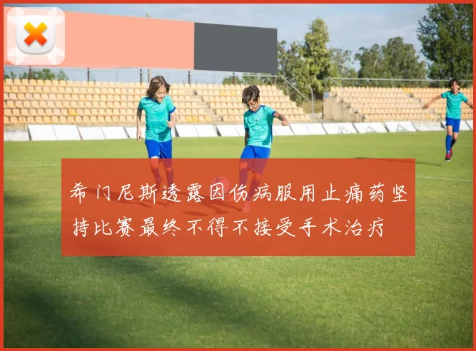 希门尼斯透露因伤病服用止痛药坚持比赛最终不得不接受手术治疗