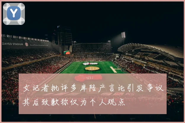 女记者批评多库陪产言论引发争议其后致歉称仅为个人观点